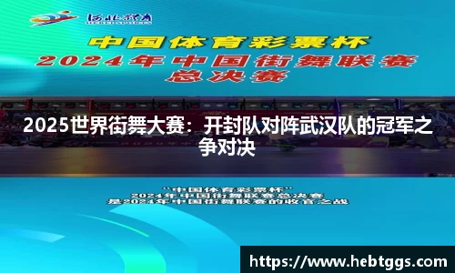 2025世界街舞大赛：开封队对阵武汉队的冠军之争对决